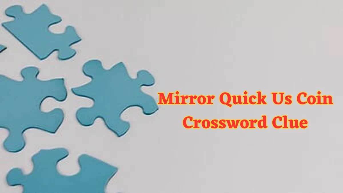Mirror Quick Us Coin Crossword Clue with 4 Letters from June 18, 2024 Answer Revealed