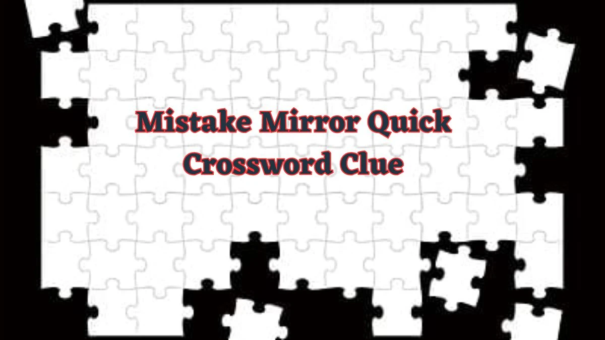 Mistake Mirror Quick Crossword Clue and Answer for June 17, 2024
