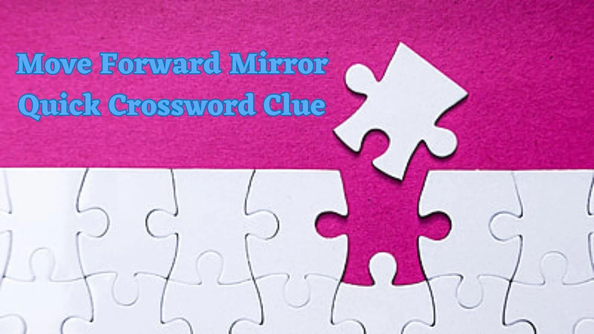 Move Forward Mirror Quick Crossword Clue from June 24, 2024 Answer Revealed