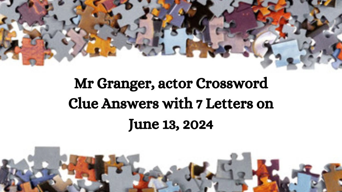 Mr Granger, actor Crossword Clue Answers with 7 Letters on June 13, 2024