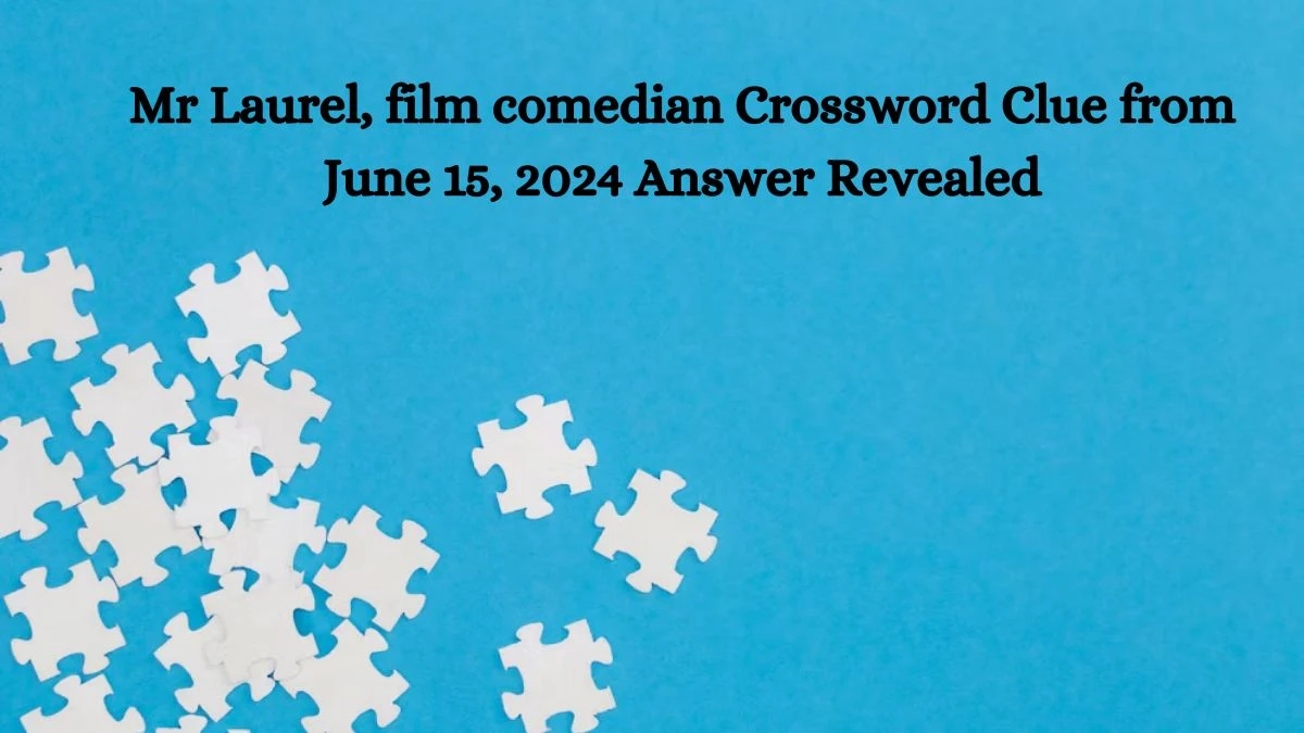 Mr Laurel, film comedian Crossword Clue from June 15, 2024 Answer Revealed