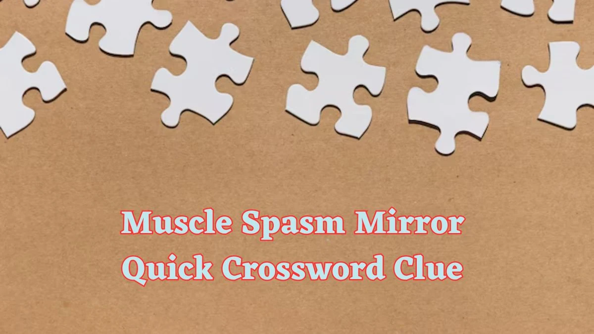 Muscle Spasm Mirror Quick Crossword Clue and Answer for June 13, 2024