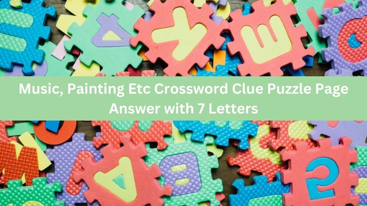 Music, Painting Etc Crossword Clue Puzzle Page Answer with 7 Letters
