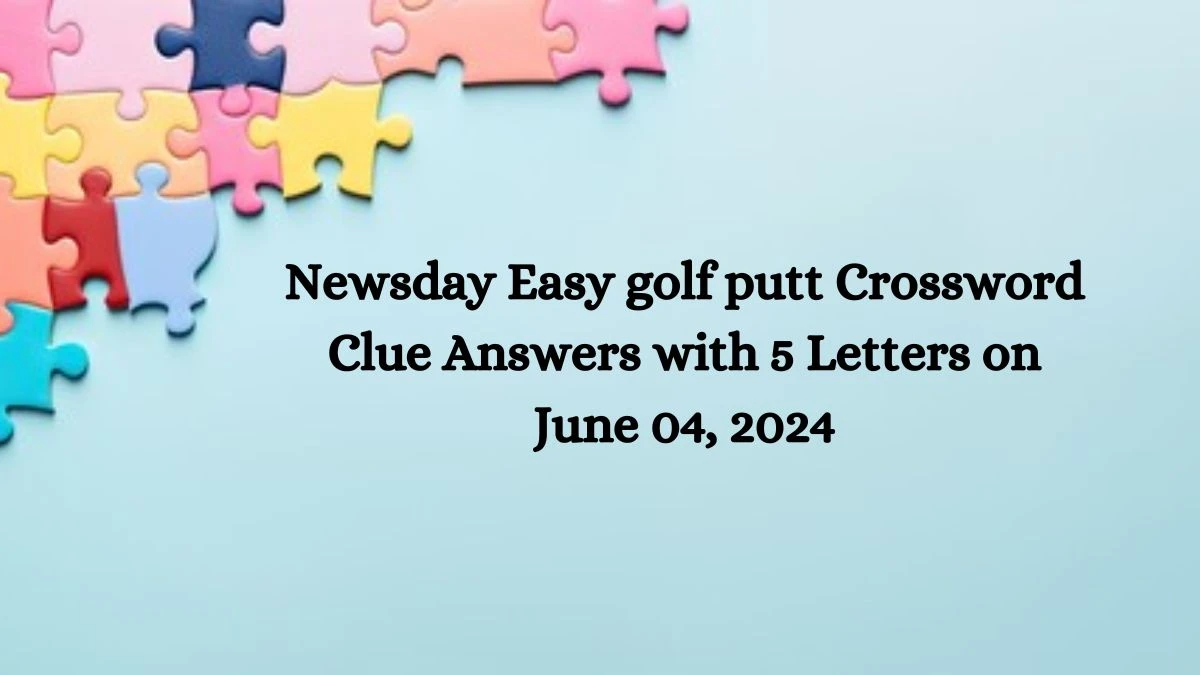 Newsday Easy golf putt Crossword Clue Answers with 5 Letters on June 04, 2024