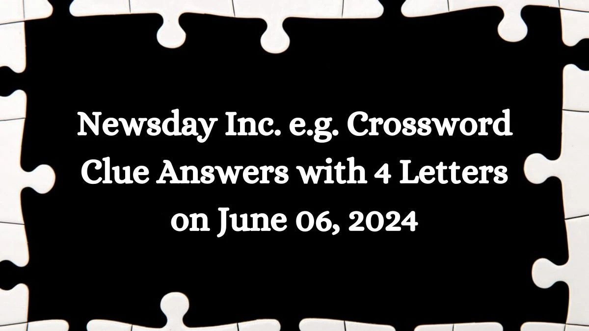 Newsday Inc. e.g. Crossword Clue Answers with 4 Letters on June 06, 2024