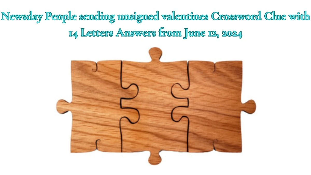 Newsday People sending unsigned valentines Crossword Clue with 14 Letters Answers from June 12, 2024