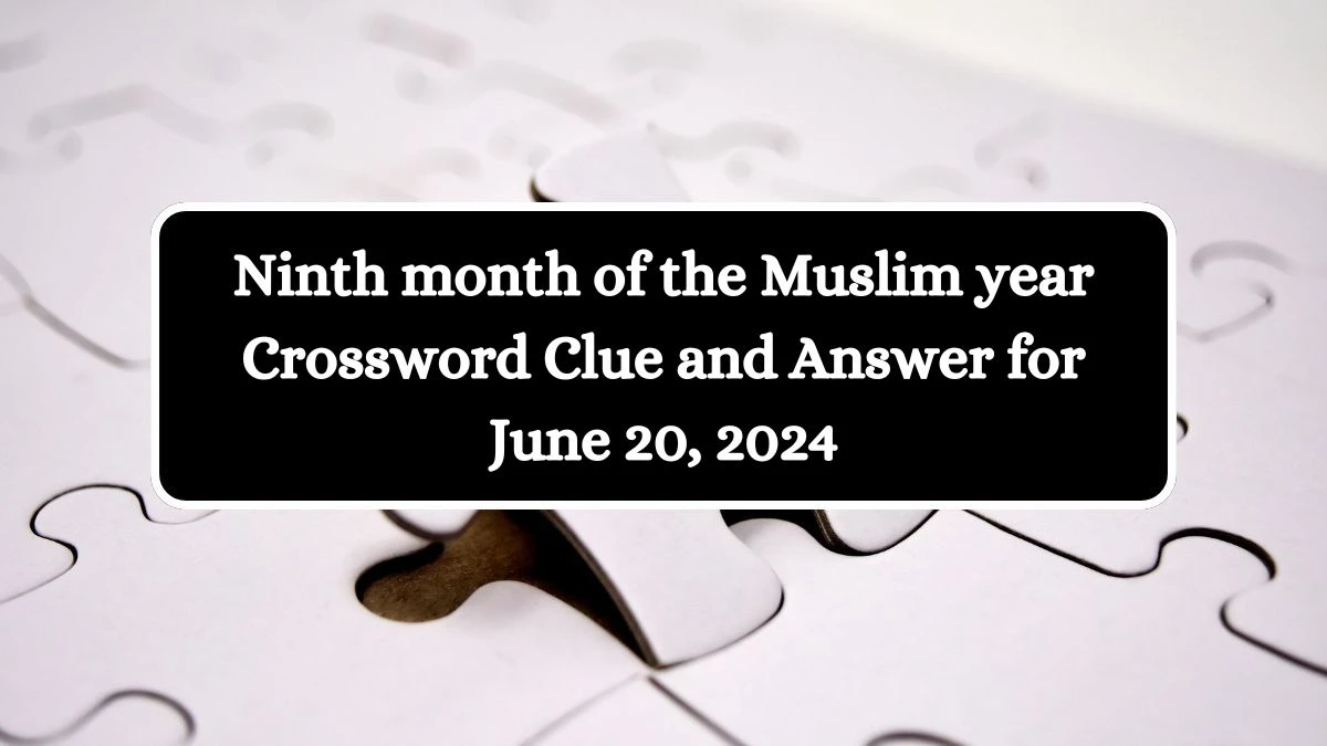 Ninth month of the Muslim year Crossword Clue and Answer for June 20, 2024