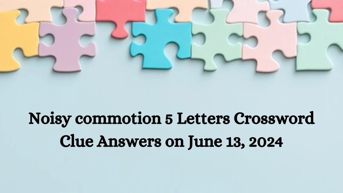 Noisy commotion 5 Letters Crossword Clue Answers on June 13, 2024
