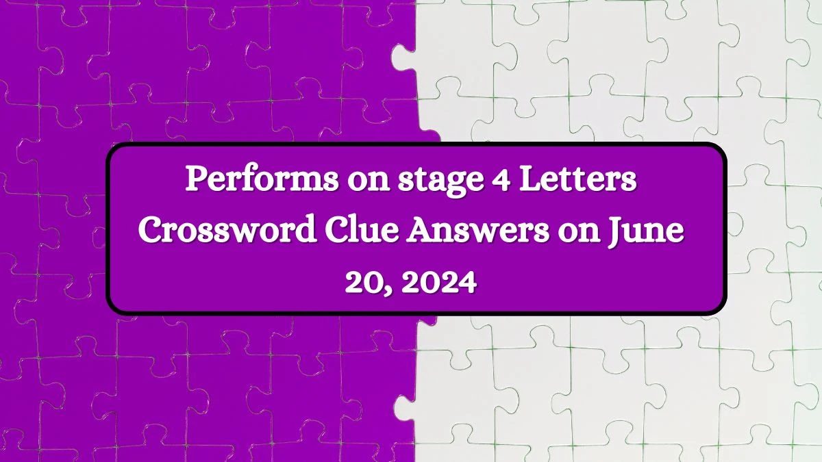 Performs on stage 4 Letters Crossword Clue Answers on June 20, 2024