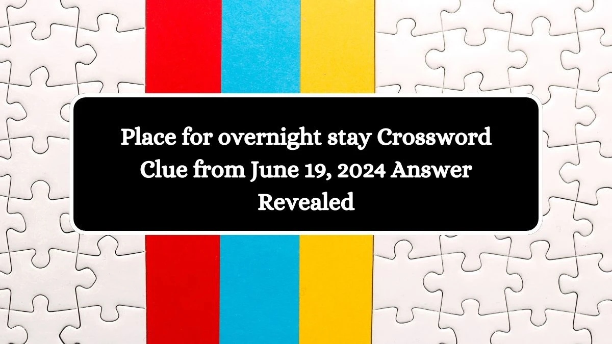Place for overnight stay Crossword Clue from June 19, 2024 Answer Revealed