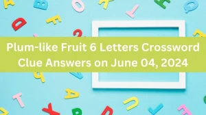 Plum-like Fruit 6 Letters Crossword Clue Answers on June 04, 2024
