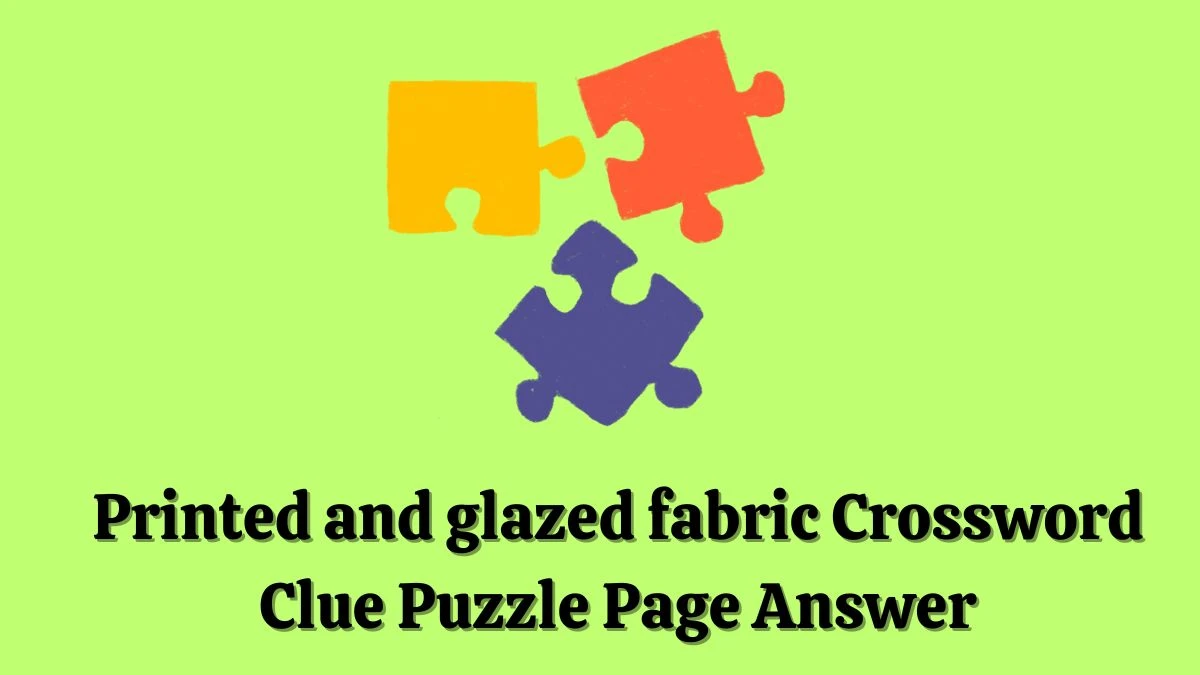 Printed and glazed fabric Crossword Clue Puzzle Page Answer