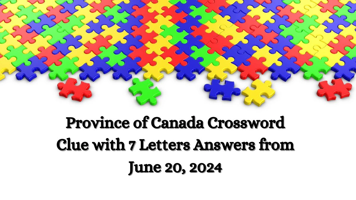 Province of Canada Crossword Clue with 7 Letters Answers from June 20, 2024