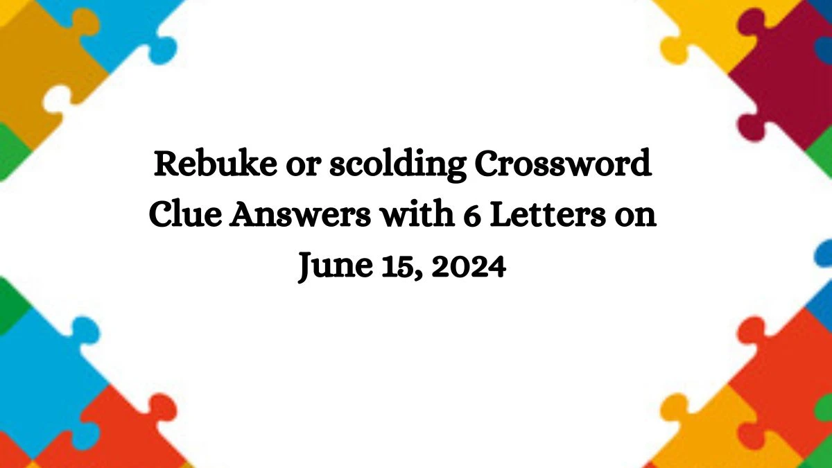 Rebuke or scolding Crossword Clue Answers with 6 Letters on June 15, 2024
