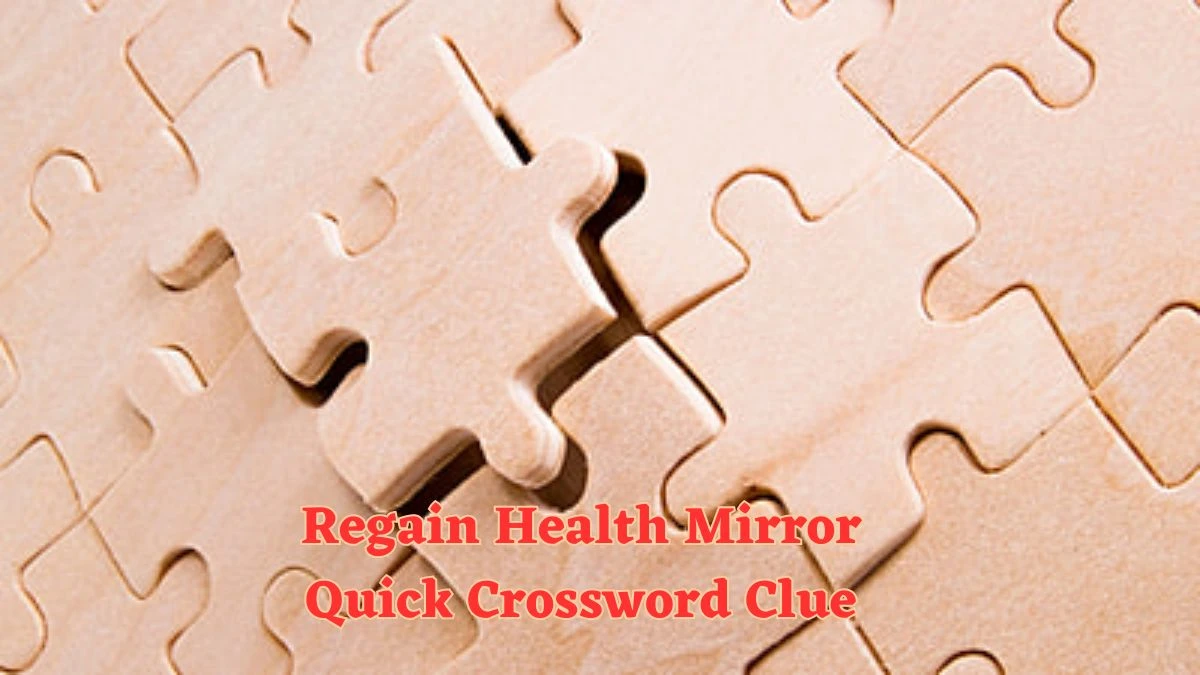 Regain Health Mirror Quick Crossword Clue Answers with 7 Letters from June 21, 2024 Answer Revealed