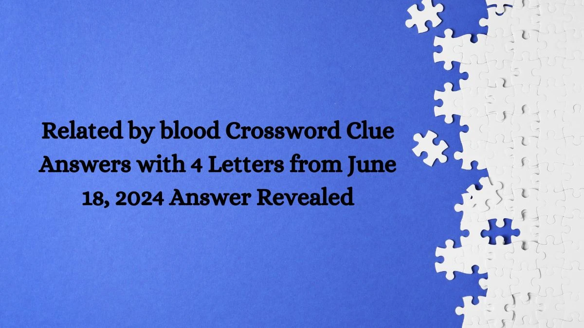 Related by blood Crossword Clue Answers with 4 Letters from June 18, 2024 Answer Revealed