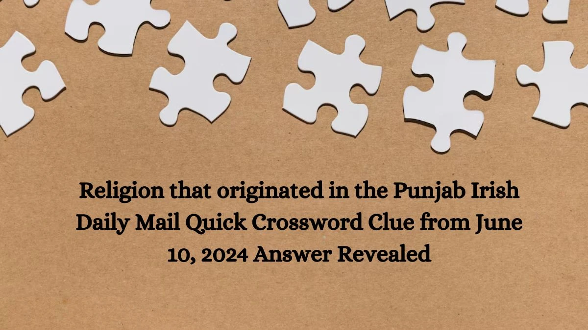 Religion that originated in the Punjab Irish Daily Mail Quick Crossword Clue from June 10, 2024 Answer Revealed