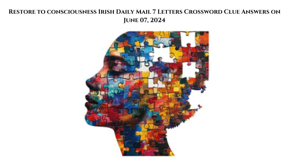 Restore to consciousness Irish Daily Mail 7 Letters Crossword Clue Answers on June 07, 2024