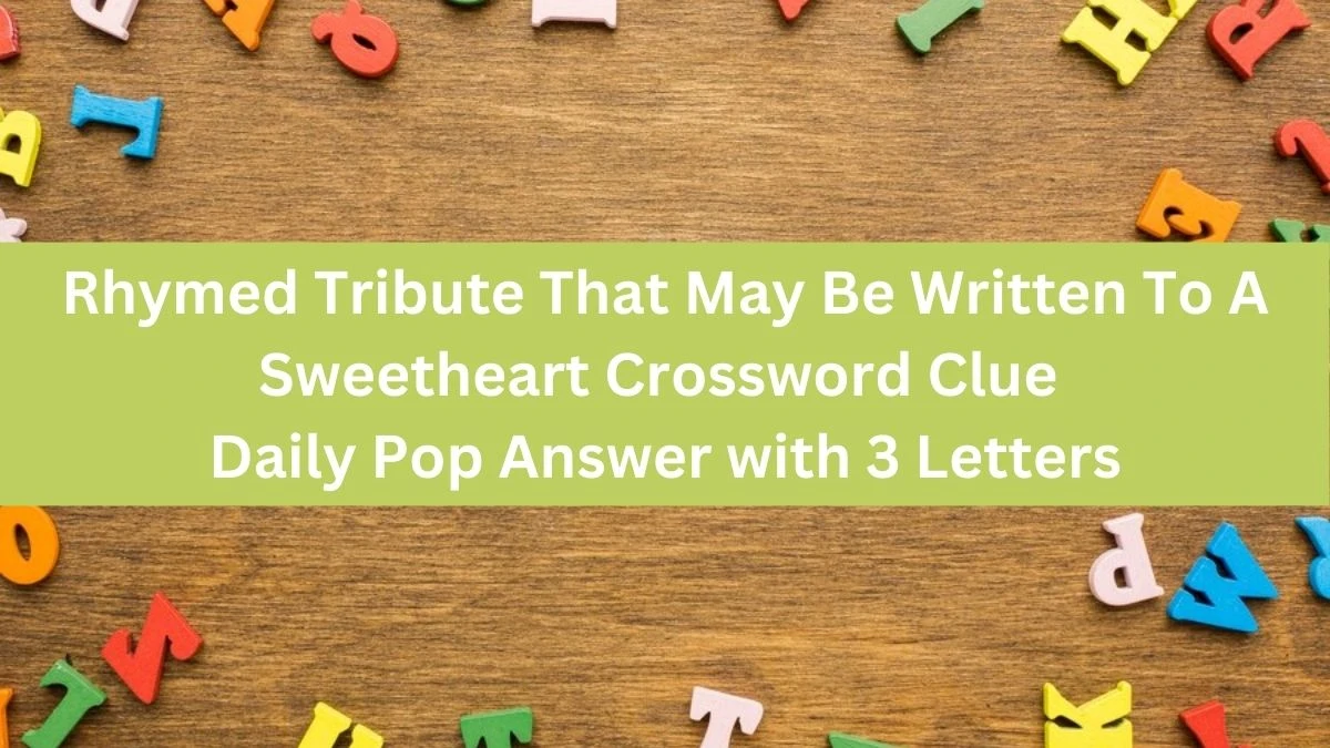 Rhymed Tribute That May Be Written To A Sweetheart Crossword Clue Daily Pop Answer with 3 Letters