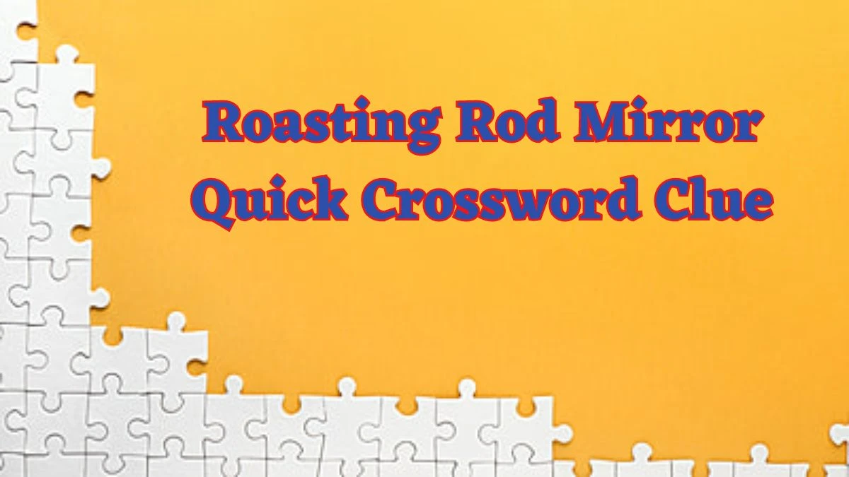 Roasting Rod Mirror Quick Crossword Clue Answers with 4 Letters from June 18, 2024 Answer Revealed