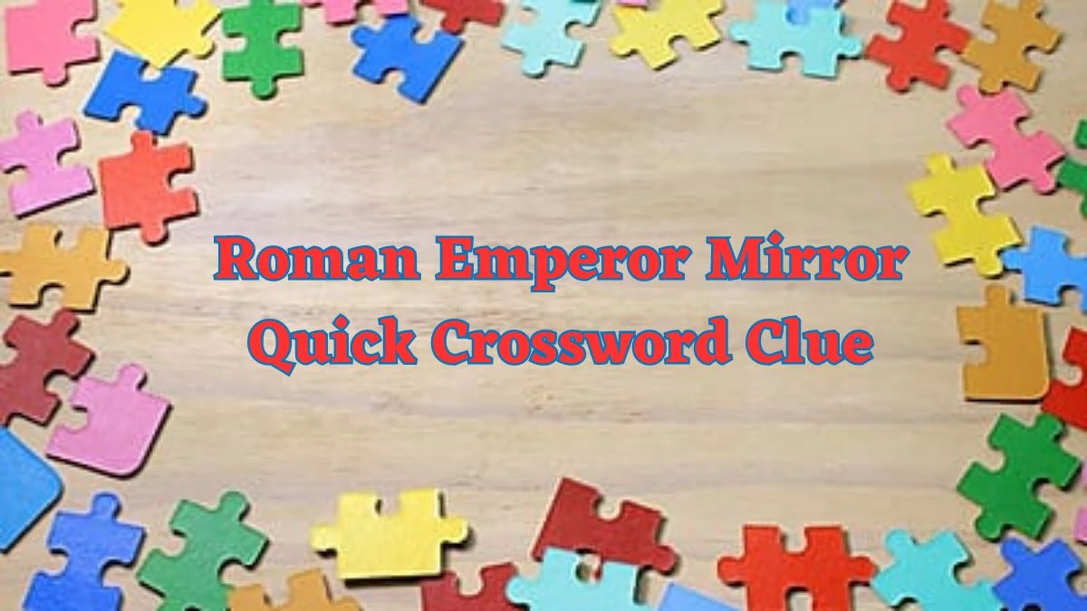 Roman Emperor Mirror Quick Crossword Clue and Answer for June 24, 2024