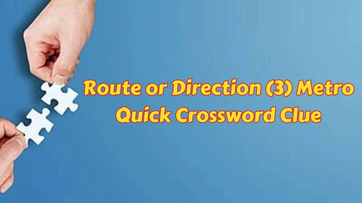 Route or Direction (3) Metro Quick Crossword Clue with 3 Letters Answers from June 06, 2024