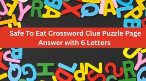 Safe To Eat Crossword Clue Puzzle Page Answer with 6 Letters