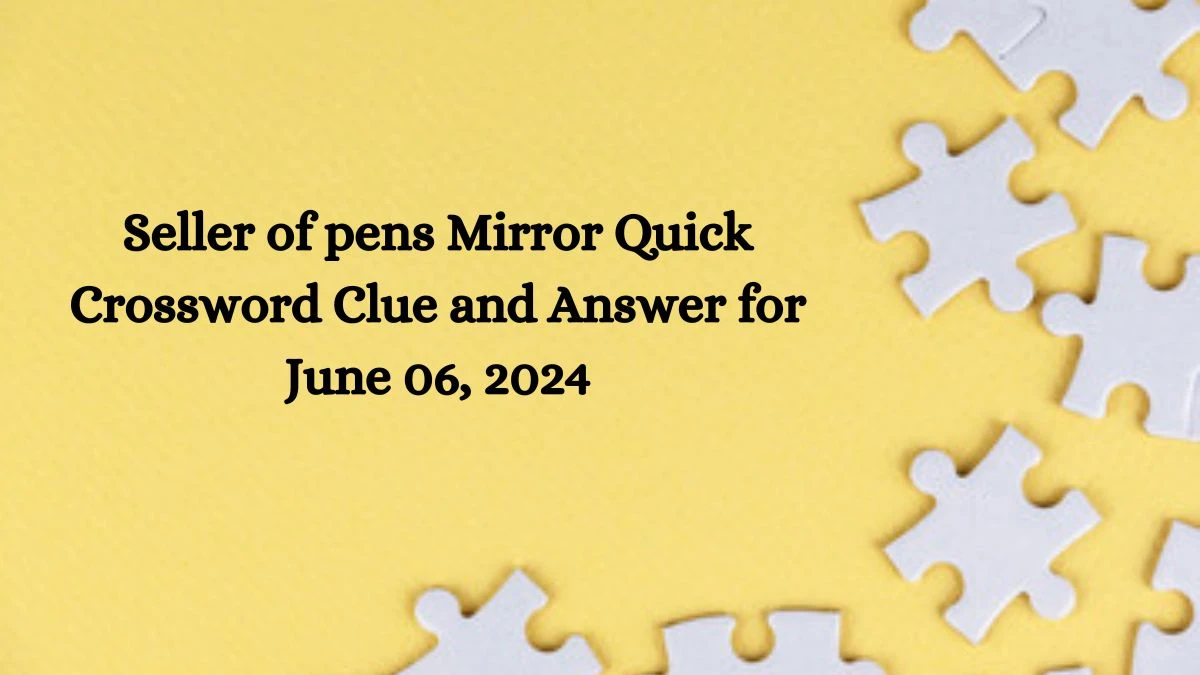 Seller of pens Mirror Quick Crossword Clue and Answer for June 06, 2024