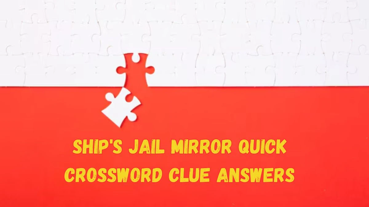 Ship's Jail Mirror Quick Crossword Clue Answers with 4 Letters from June 19, 2024 Answer Revealed