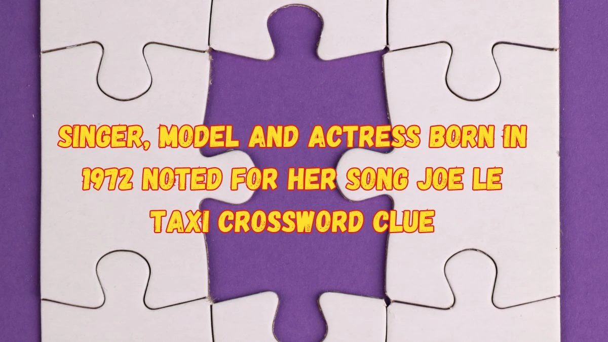 Singer, Model and Actress Born in 1972 Noted for Her Song Joe Le Taxi Crossword Clue from June 05, 2024