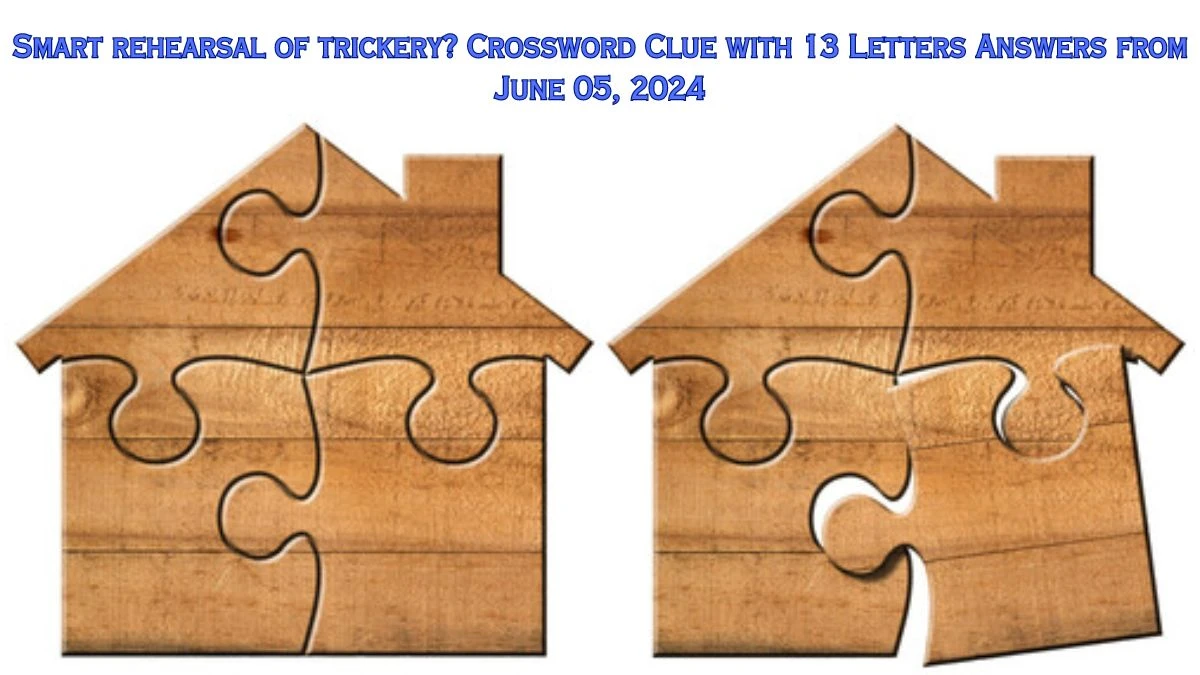 Smart rehearsal of trickery? Crossword Clue with 13 Letters Answers from June 05, 2024