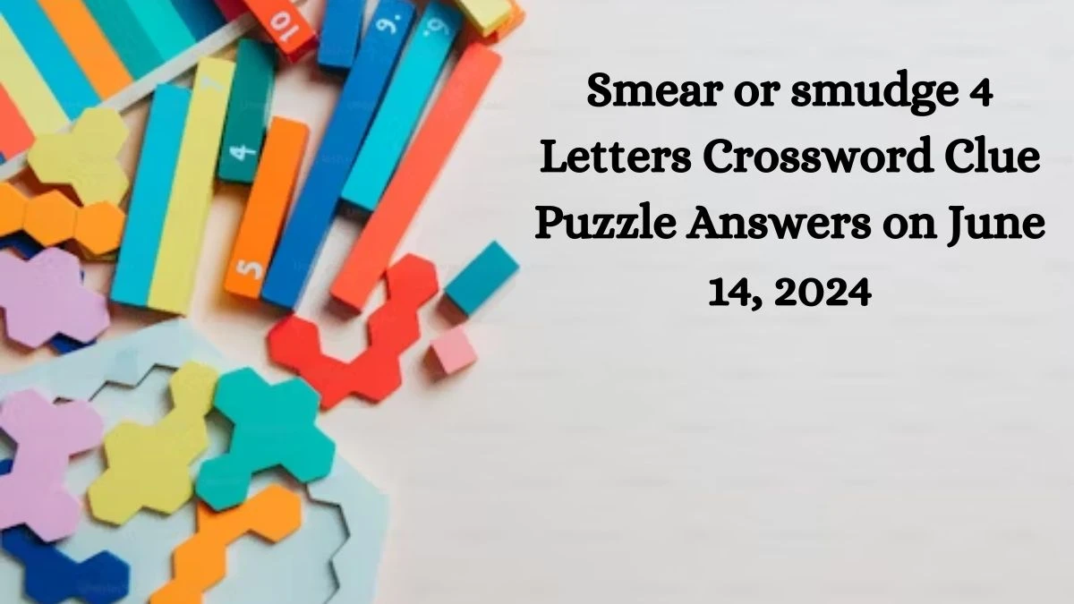 Smear or smudge 4 Letters Crossword Clue Puzzle Answers on June 14, 2024