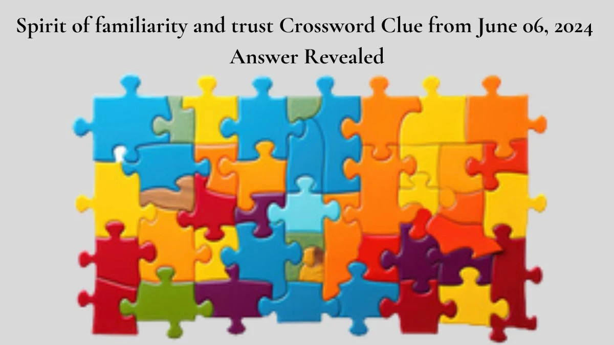 Spirit of familiarity and trust Crossword Clue from June 06, 2024 Answer Revealed