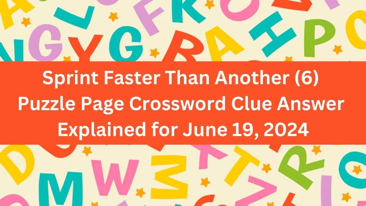 Sprint Faster Than Another (6) Puzzle Page Crossword Clue Answer Explained for June 19, 2024