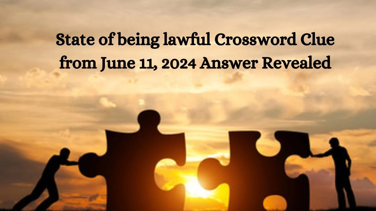 State of being lawful Crossword Clue from June 11, 2024 Answer Revealed