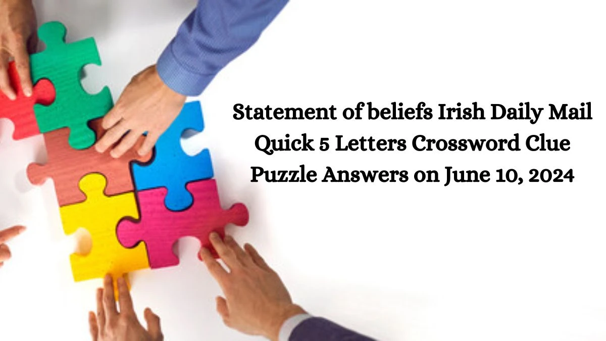 Statement of beliefs Irish Daily Mail Quick 5 Letters Crossword Clue Puzzle Answers on June 10, 2024