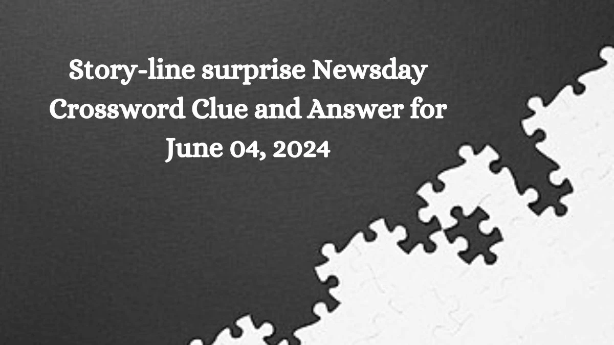 Story-line surprise Newsday Crossword Clue and Answer for June 04, 2024