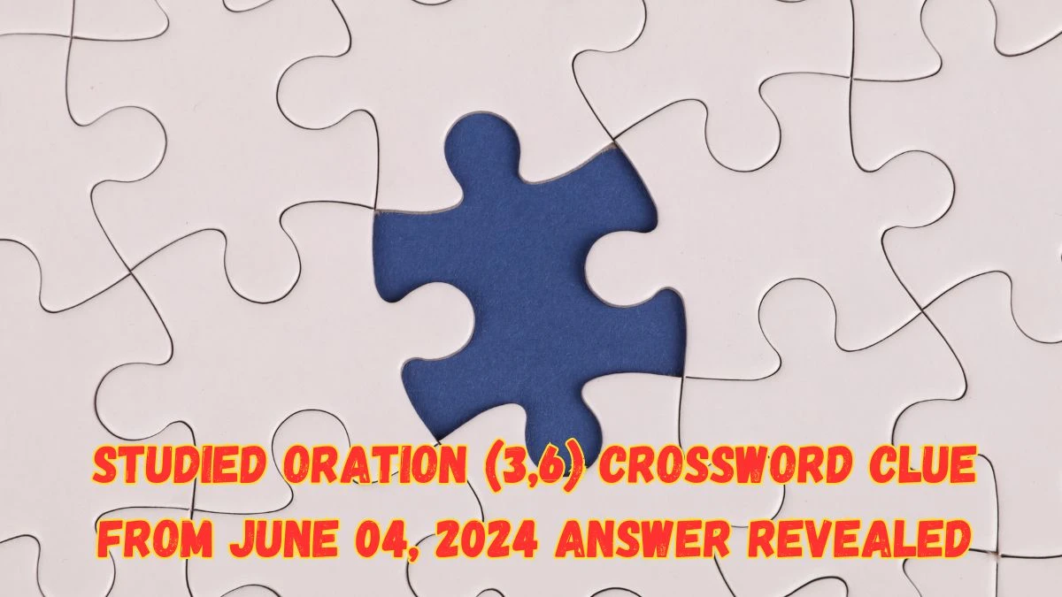 Studied Oration (3,6) Crossword Clue from June 04, 2024 Answer Revealed