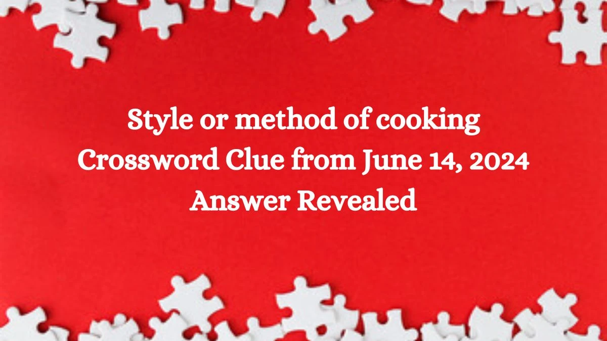 Style or method of cooking Crossword Clue from June 14, 2024 Answer Revealed