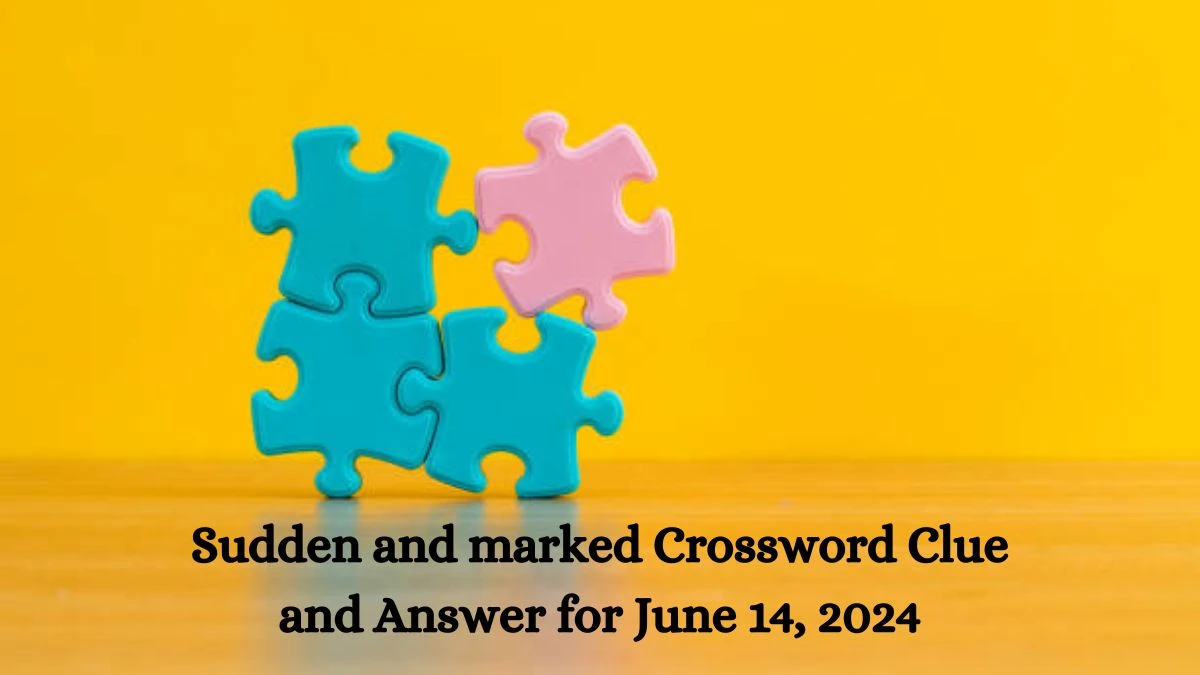 Sudden and marked Crossword Clue and Answer for June 14, 2024