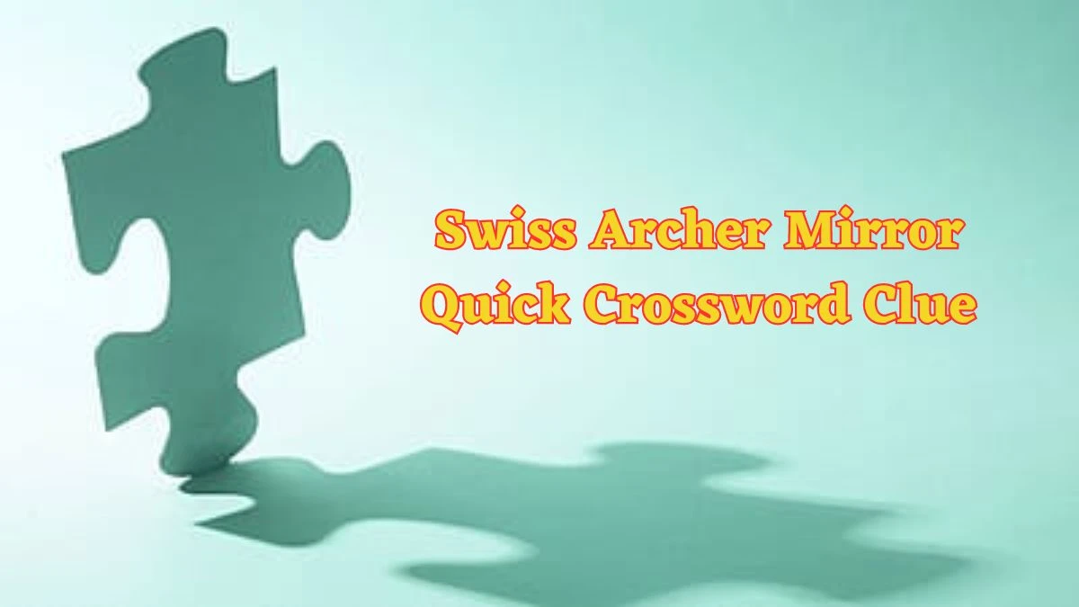 Swiss Archer Mirror Quick Crossword Clue Answers with 11 Letters from June 17, 2024 Answer Revealed