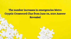 The number increases in emergencies Metro Cryptic Crossword Clue from June 06, 2024 Answer Revealed