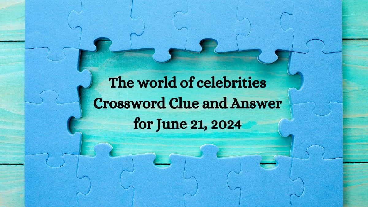 The world of celebrities Crossword Clue and Answer for June 21, 2024