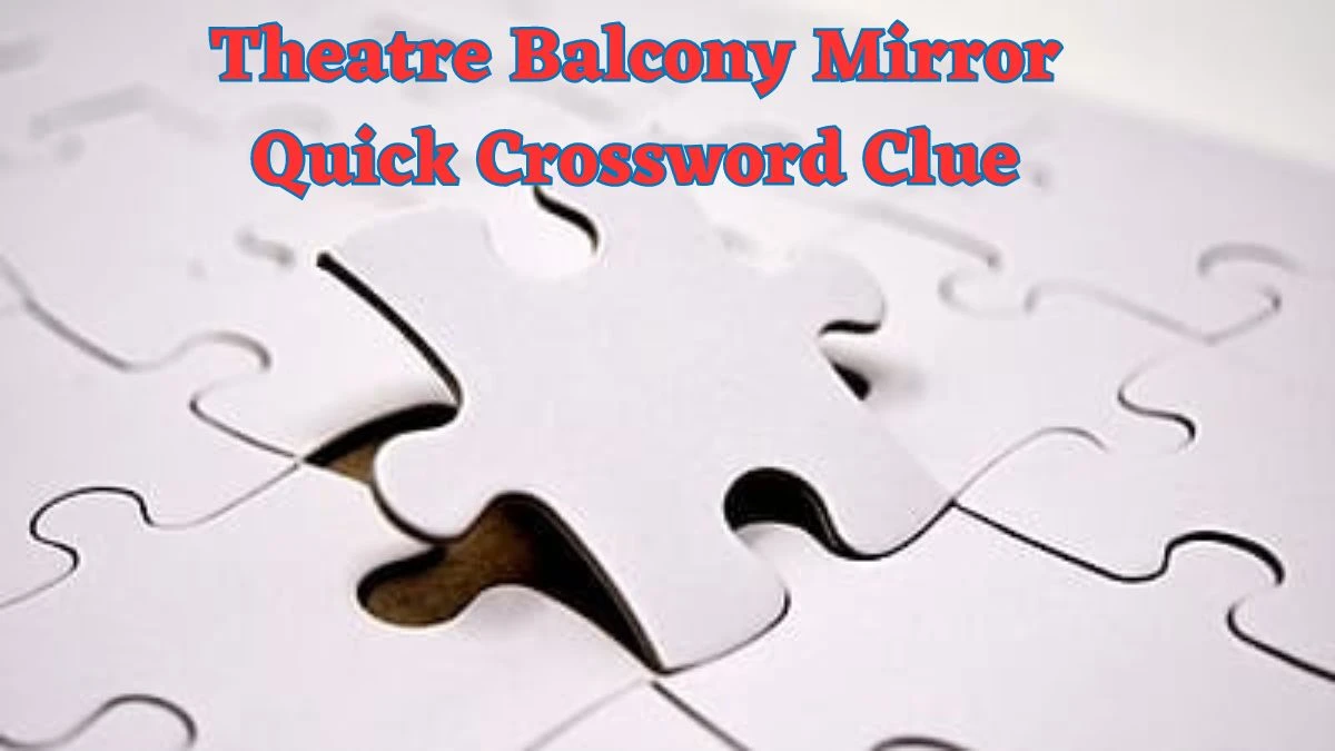 Theatre Balcony Mirror Quick Crossword Clue with 11 Letters Answers from June 24, 2024