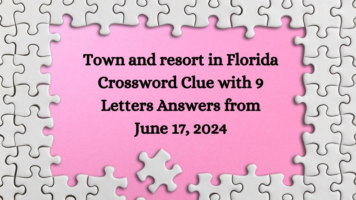Town and resort in Florida Crossword Clue with 9 Letters Answers from June 17, 2024