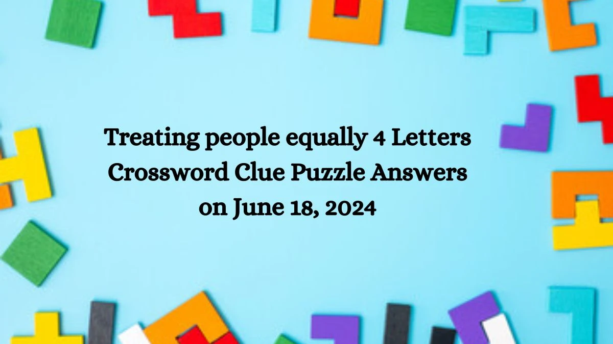 Treating people equally 4 Letters Crossword Clue Puzzle Answers on June 18, 2024