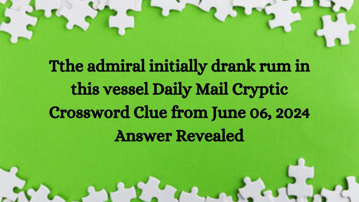 Tthe admiral initially drank rum in this vessel Daily Mail Cryptic Crossword Clue from June 06, 2024 Answer Revealed