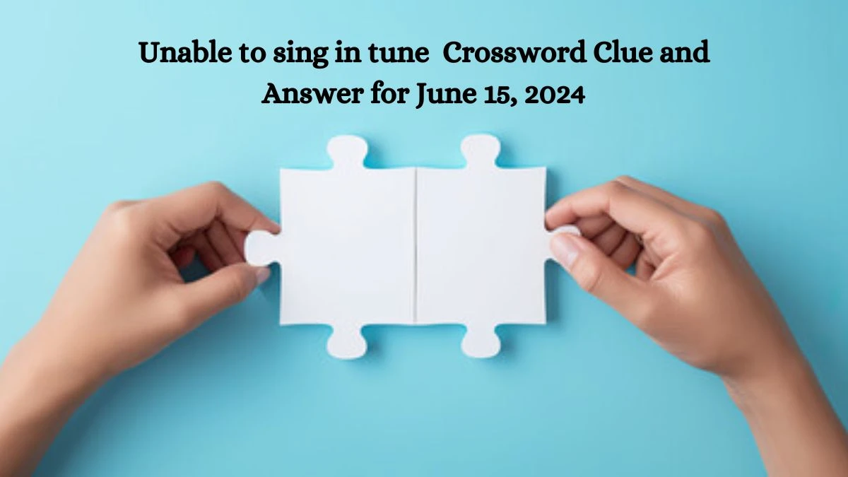 Unable to sing in tune	 Crossword Clue and Answer for June 15, 2024