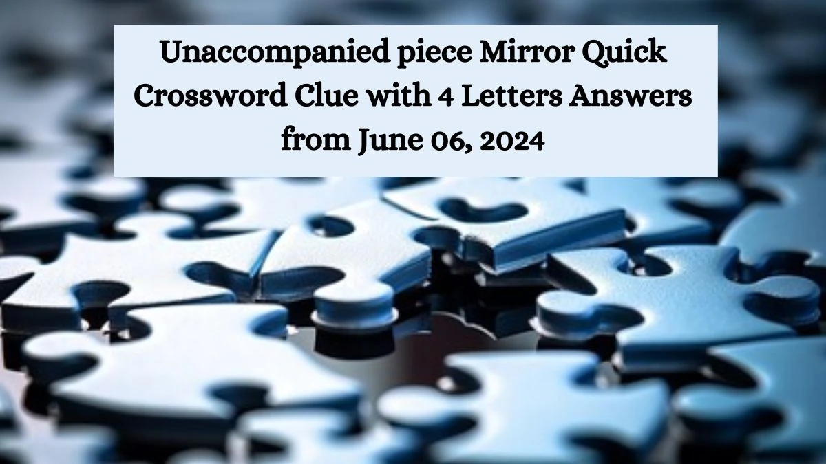 Unaccompanied piece Mirror Quick Crossword Clue with 4 Letters Answers from June 06, 2024