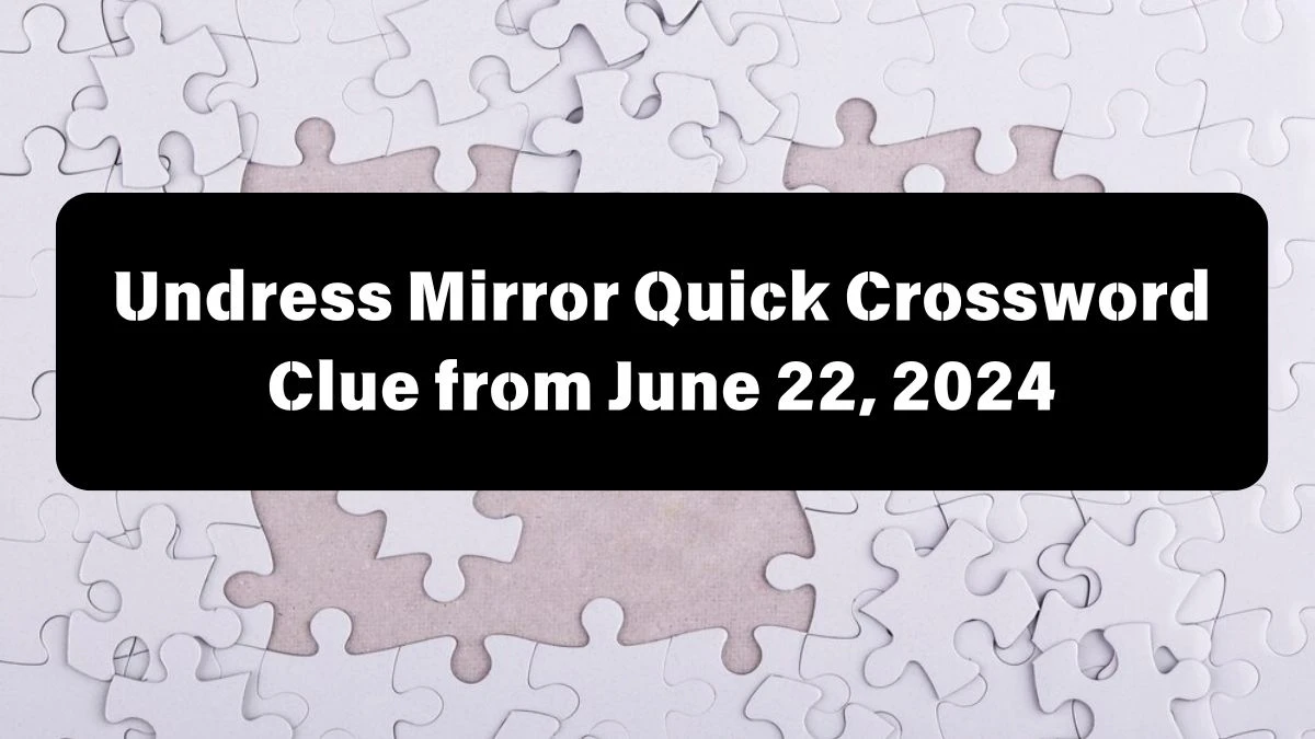 Undress Mirror Quick Crossword Clue from June 22, 2024